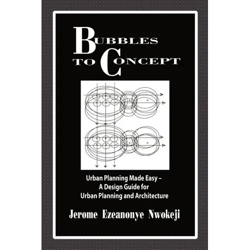 Bubbles to Concept: Urban Planning Made Easy-A Design Guide for Urban Planning and Architecture - Paperback
