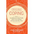 Conscious Coping: How to stop fighting your mental health, embrace your challenges, and learn a new way to cope - Hardcover