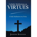 Catholic Meditations on Virtues: A Daily Meditation on a Virtue - Hardcover