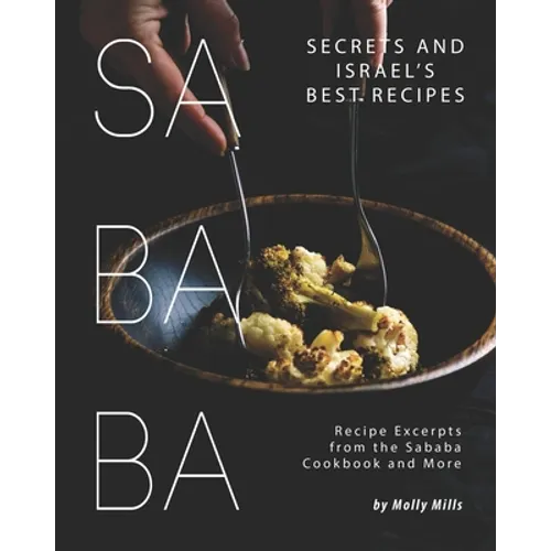 Sababa Secrets and Israel's Best Recipes: Recipe Excerpts from the Sababa Cookbook and More - Paperback