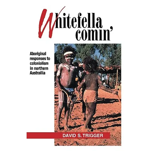 Whitefella Comin': Aboriginal Responses to Colonialism in Northern Australia - Paperback