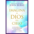 Imagina Al Dios del Cielo: Su Revelación Divina Y Su Amor Inigualable En Experiencias Cercanas a la Muerte - Paperback