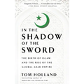 In the Shadow of the Sword: The Birth of Islam and the Rise of the Global Arab Empire - Paperback