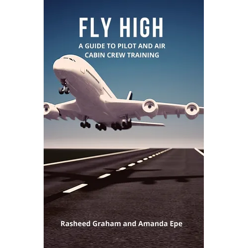 Fly High: A Guide to Pilot and Air Cabin Crew Training - Paperback