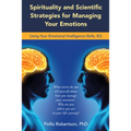 Spirituality and Scientific Strategies for Managing Your Emotions: Using Your Emotional Intelligence Skills, Eq - Paperback