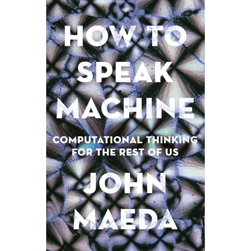 How to Speak Machine: Computational Thinking for the Rest of Us - Hardcover