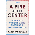 A Fire at the Center: Solidarity, Whiteness, and Becoming a Water Protector - Paperback