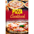 Pizza Cookbook: The Ultimate Pizza Cookbook: Delicious, Appetizing Pizza Recipes You Can Make At Home Tonight! - Paperback