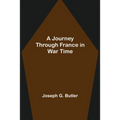 A Journey Through France in War Time - Paperback