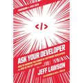 Ask Your Developer: How to Harness the Power of Software Developers and Win in the 21st Century - Hardcover