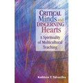 Critical Minds and Discerning Hearts: A Spirituality of Multicultural Teaching - Paperback