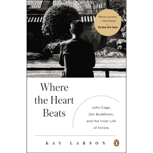 Where the Heart Beats: John Cage, Zen Buddhism, and the Inner Life of Artists - Paperback