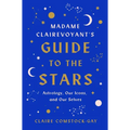 Madame Clairevoyant's Guide to the Stars: Astrology, Our Icons, and Our Selves - Hardcover