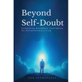 Beyond Self-Doubt: Unleashing Boundless Confidence for Extraordinary Living - Paperback