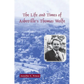 The Life and Times of Asheville's Thomas Wolfe - Paperback