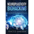 Neuroplasticity Biohacking: How to Boost Neurogenesis and Rewire Your Brain with Light - Paperback
