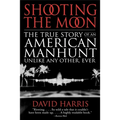 Shooting the Moon: the True Story of an American Manhunt Unlike Any Other, Ever - Paperback