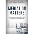 Mediation Matters: Practical Negotiation Strategies from a Nationally Recognized Mediator - Paperback
