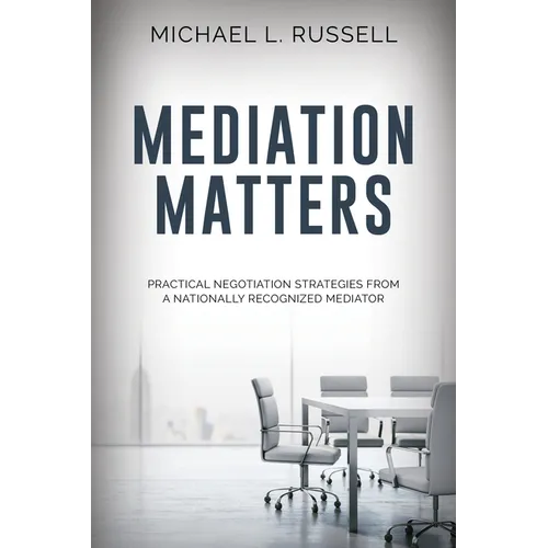 Mediation Matters: Practical Negotiation Strategies from a Nationally Recognized Mediator - Paperback