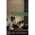 Growing Together in Christ: The Maximized Couples' Guide to a Stronger Devotional Life - Paperback