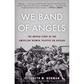We Band of Angels: The Untold Story of the American Women Trapped on Bataan - Paperback