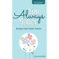 You Always Matter: Resting in God's Tender Embrace - Hardcover