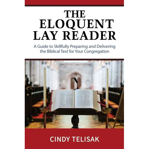The Eloquent Lay Reader: A Guide to Skillfully Preparing and Delivering the Biblical Text for Your Congregation - Paperback