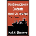 Maritime Academy Graduate: Memoir Of A Third Mate - Hardcover