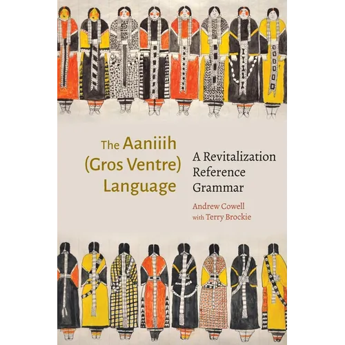The Aaniiih (Gros Ventre) Language: A Revitalization Reference Grammar - Hardcover