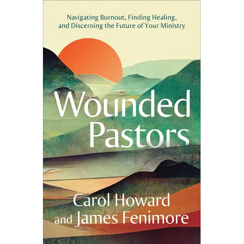 Wounded Pastors: Navigating Burnout, Finding Healing, and Discerning the Future of Your Ministry - Paperback