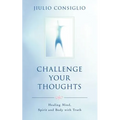 Challenge Your Thoughts: Healing Mind, Spirit and Body with Truth - Paperback