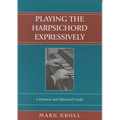 Playing the Harpsichord Expressively: A Practical and Historical Guide - Paperback