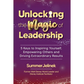 Unlocking the Magic of Leadership: 5 Keys to Inspire Yourself, Empower Others, and Drive Extraordinary Results - Hardcover