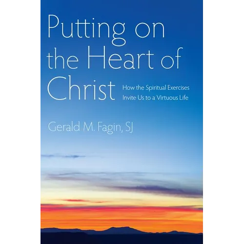 Putting on the Heart of Christ: How the Spiritual Exercises Invite Us to a Virtuous Life - Paperback