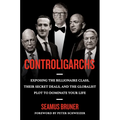 Controligarchs: Exposing the Billionaire Class, Their Secret Deals, and the Globalist Plot to Dominate Your Life - Hardcover