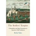 The Settlers' Empire: Colonialism and State Formation in America's Old Northwest - Paperback