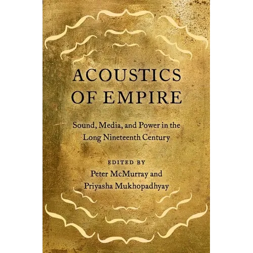 Acoustics of Empire: Sound, Media, and Power in the Long Nineteenth Century - Paperback