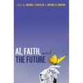 Ai, Faith, and the Future: An Interdisciplinary Approach - Paperback