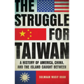 The Struggle for Taiwan: A History of America, China, and the Island Caught Between - Hardcover