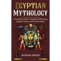 Egyptian Mythology: A Comprehensive Guide to Ancient Egypt - Hardcover