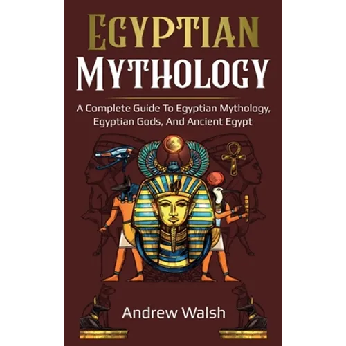Egyptian Mythology: A Comprehensive Guide to Ancient Egypt - Hardcover