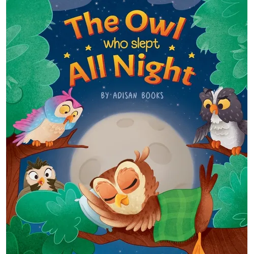The Owl Who Slept All Night: Moon Diaries of a Sun Loving Owl - Hardcover