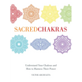 Sacred Chakras: Understand Your Chakras and How to Harness Their Power - Hardcover