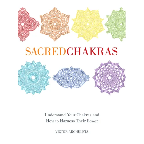 Sacred Chakras: Understand Your Chakras and How to Harness Their Power - Hardcover