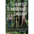 Bayou d'Arbonne Swamp: A Naturalist's Memoir of Place - Hardcover