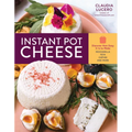 Instant Pot Cheese: Discover How Easy It Is to Make Mozzarella, Feta, Chevre, and More - Paperback