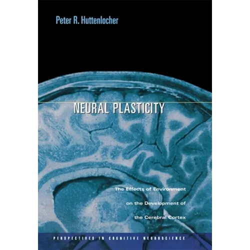 Neural Plasticity: The Effects of Environment on the Development of the Cerebral Cortex - Hardcover