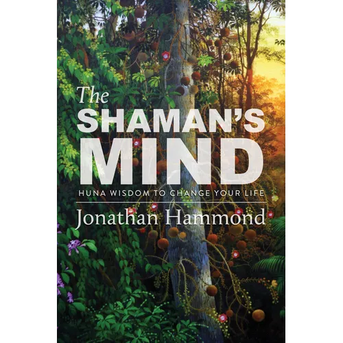 The Shaman's Mind: Huna Wisdom to Change Your Life - Paperback