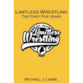 Limitless Wrestling: The First Five Years - Paperback