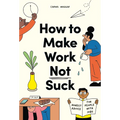 How to Make Work Not Suck: Honest Advice for People with Jobs - Paperback